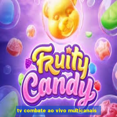 tv combate ao vivo multicanais